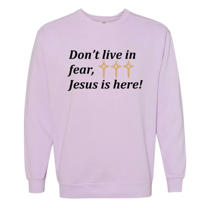 Dont Live In Fear Jesus Is Here Garment-Dyed Sweatshirt