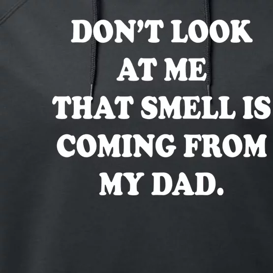 Don't Look At Me That Smell Is Coming From My Dad Performance Fleece Hoodie