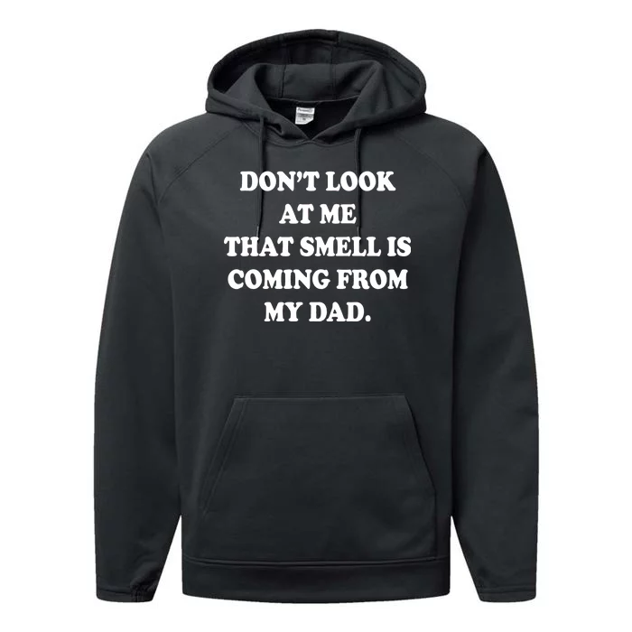 Don't Look At Me That Smell Is Coming From My Dad Performance Fleece Hoodie