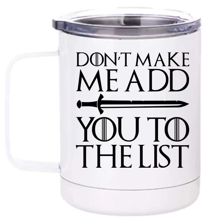 Don't Make Me Add  You To The List Front & Back 12oz Stainless Steel Tumbler Cup