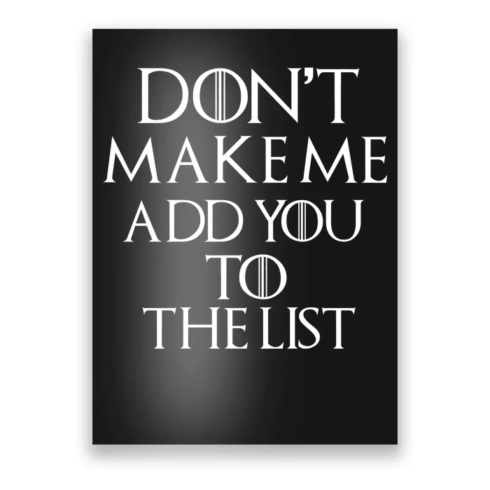 Don't Make Me Add You To The List Poster