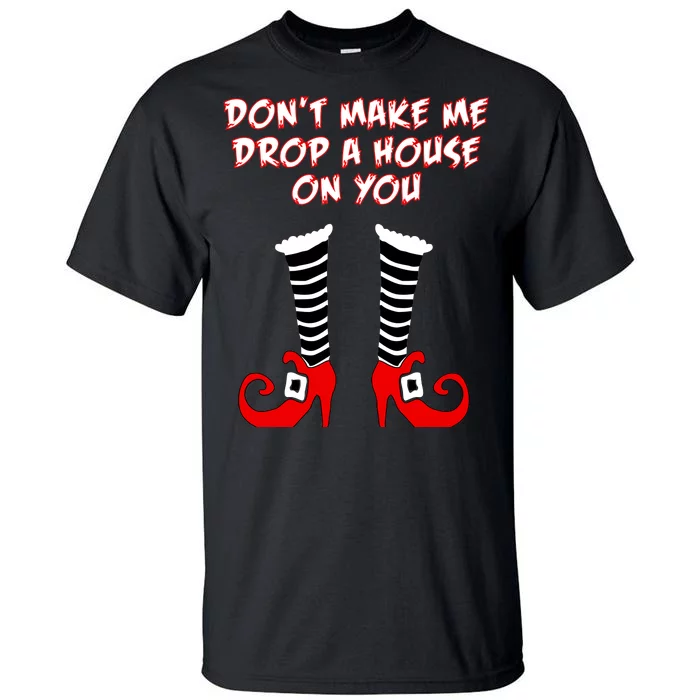 Don't Make Me Drop A House On You Tall T-Shirt