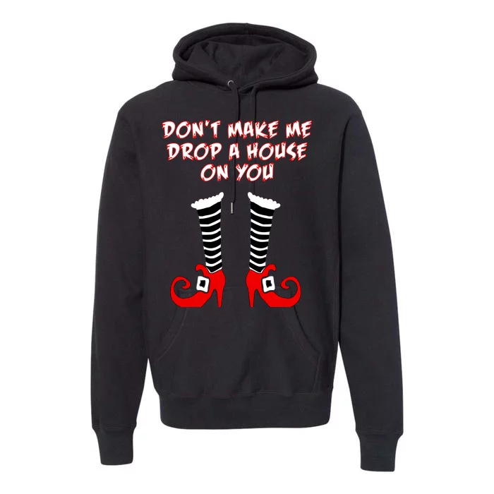 Don't Make Me Drop A House On You Premium Hoodie