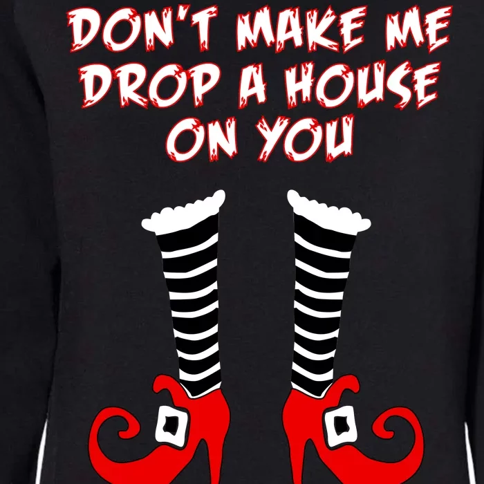 Don't Make Me Drop A House On You Womens California Wash Sweatshirt