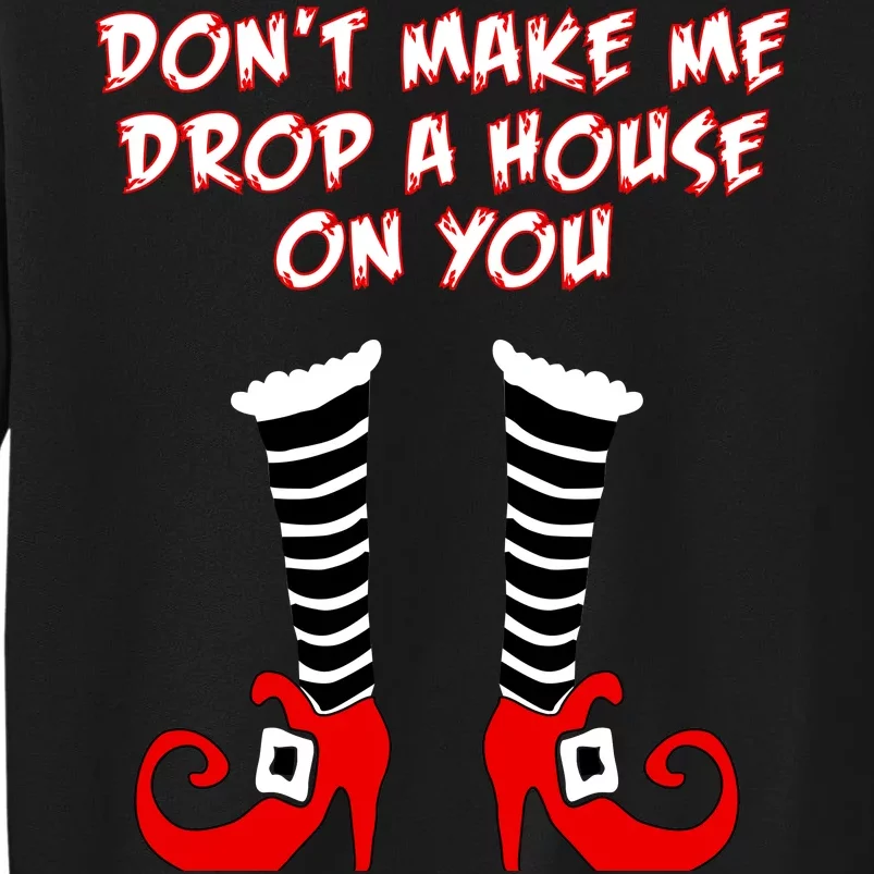 Don't Make Me Drop A House On You Tall Sweatshirt