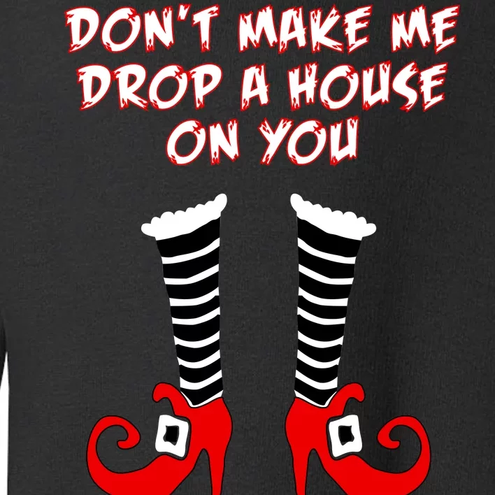 Don't Make Me Drop A House On You Toddler Sweatshirt