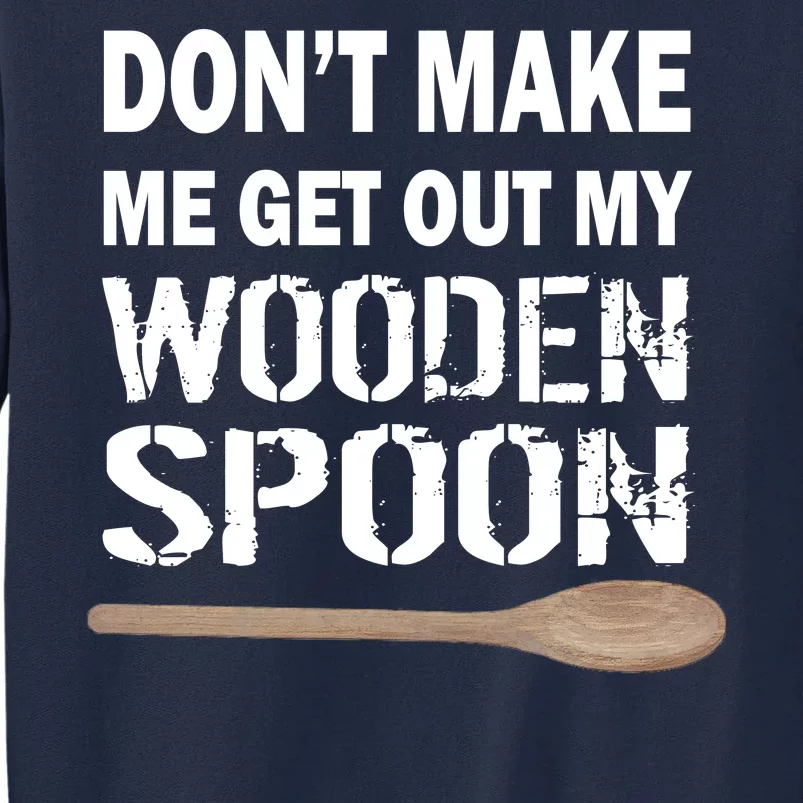 Don't Make Me Get Out My Wooden Spoon Tall Sweatshirt