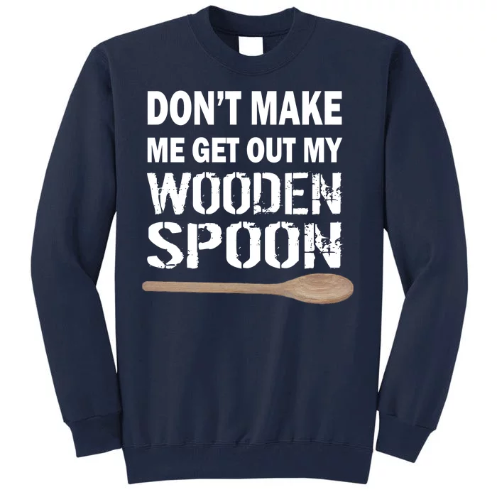 Don't Make Me Get Out My Wooden Spoon Tall Sweatshirt