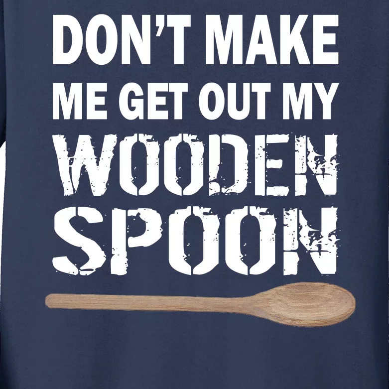 Don't Make Me Get Out My Wooden Spoon Kids Long Sleeve Shirt