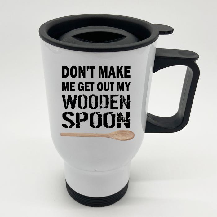 Don't Make Me Get Out My Wooden Spoon Front & Back Stainless Steel Travel Mug