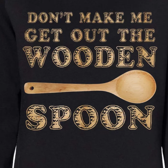 Don't Make Me Get Out the Wooden Spoon Womens California Wash Sweatshirt