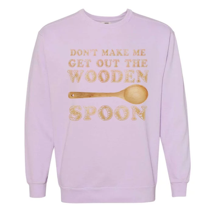 Don't Make Me Get Out the Wooden Spoon Garment-Dyed Sweatshirt