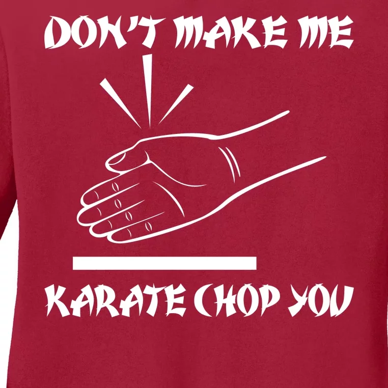 Don't Make Me Karate Chop You Ladies Long Sleeve Shirt