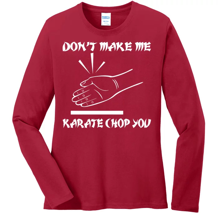 Don't Make Me Karate Chop You Ladies Long Sleeve Shirt