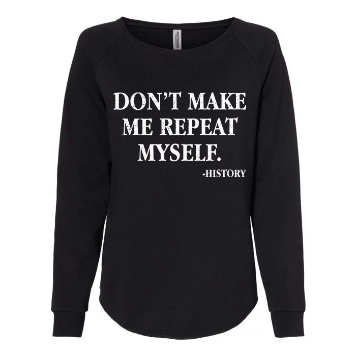 Don't Make Me Repeat Myself History Womens California Wash Sweatshirt