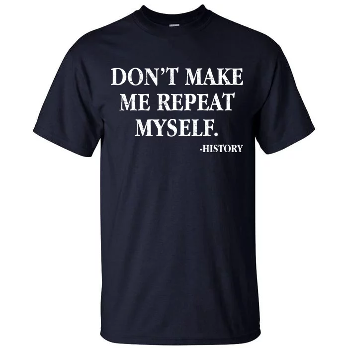 Don't Make Me Repeat Myself History Tall T-Shirt