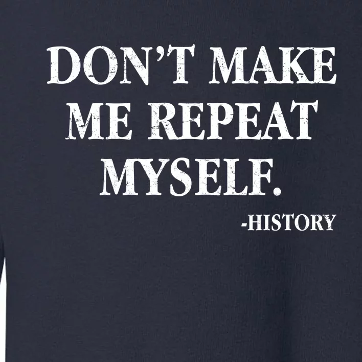 Don't Make Me Repeat Myself History Toddler Sweatshirt