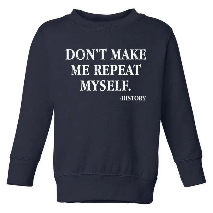 Don't Make Me Repeat Myself History Toddler Sweatshirt