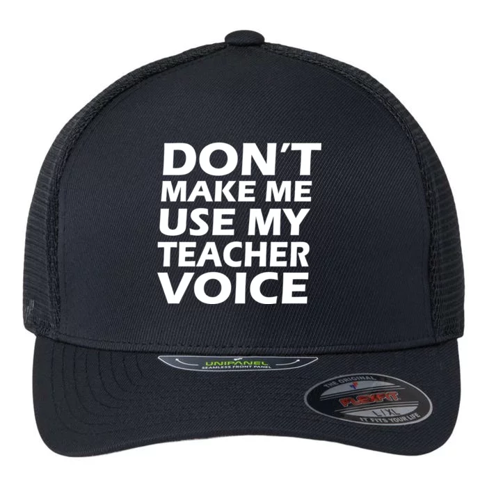 Don't Make Me Use My Teacher Voice Flexfit Unipanel Trucker Cap