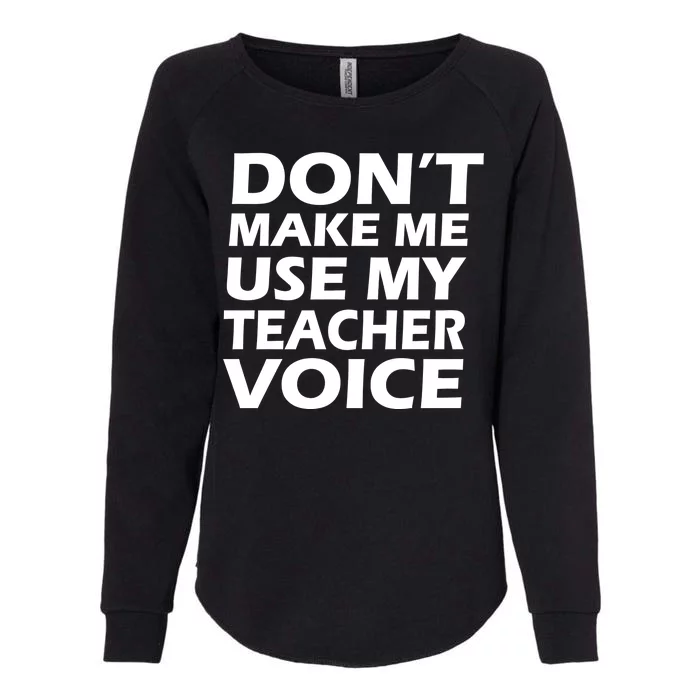 Don't Make Me Use My Teacher Voice Womens California Wash Sweatshirt