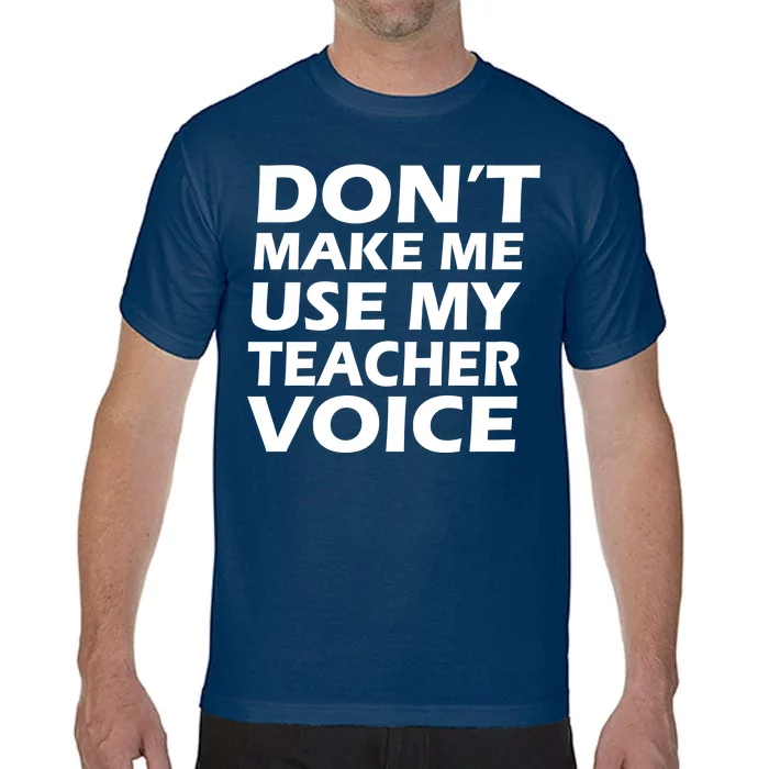 Don't Make Me Use My Teacher Voice Comfort Colors T-Shirt