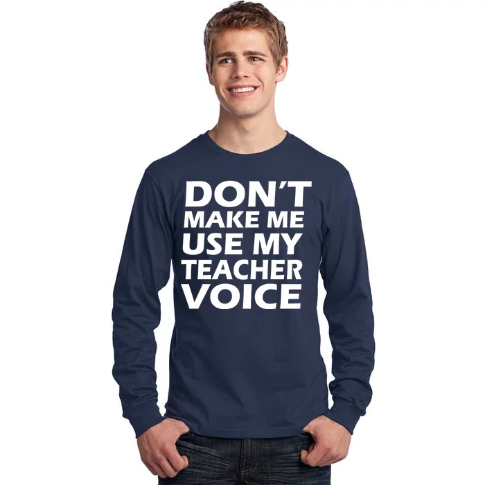 Don't Make Me Use My Teacher Voice Tall Long Sleeve T-Shirt