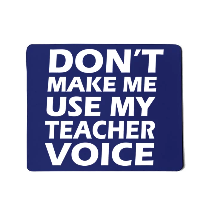 Don't Make Me Use My Teacher Voice Mousepad