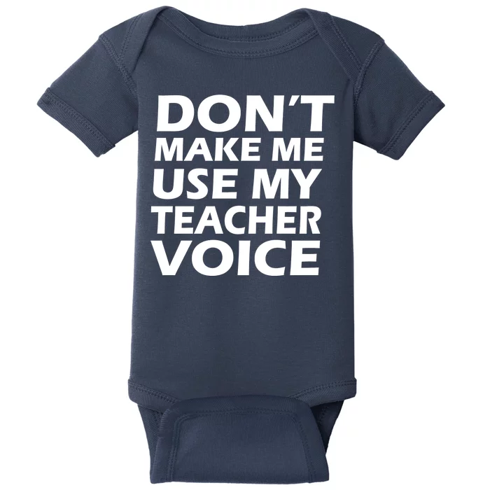 Don't Make Me Use My Teacher Voice Baby Bodysuit