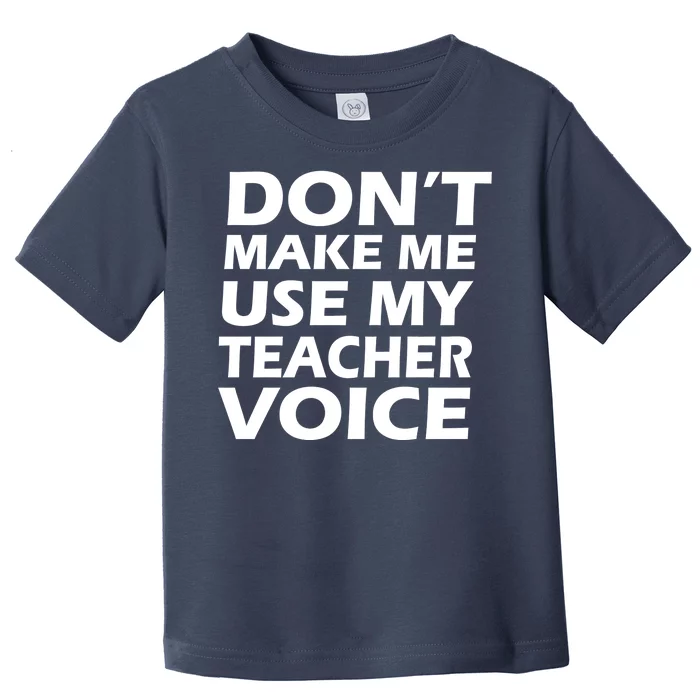 Don't Make Me Use My Teacher Voice Toddler T-Shirt