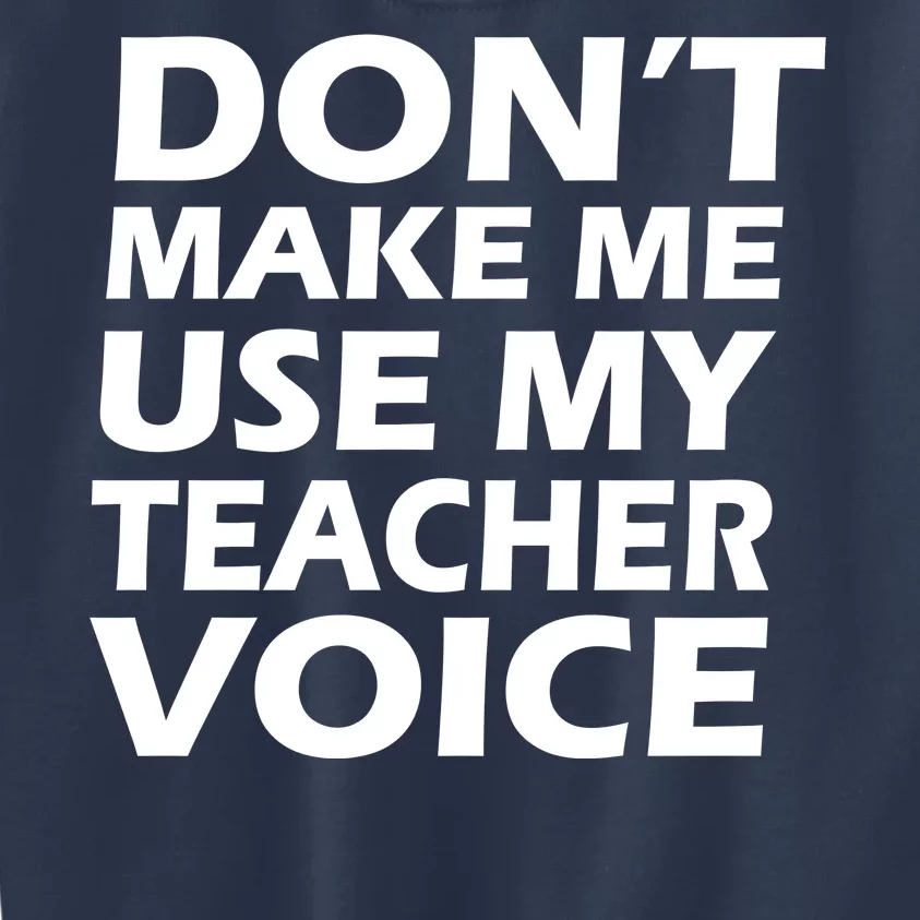 Don't Make Me Use My Teacher Voice Kids Sweatshirt