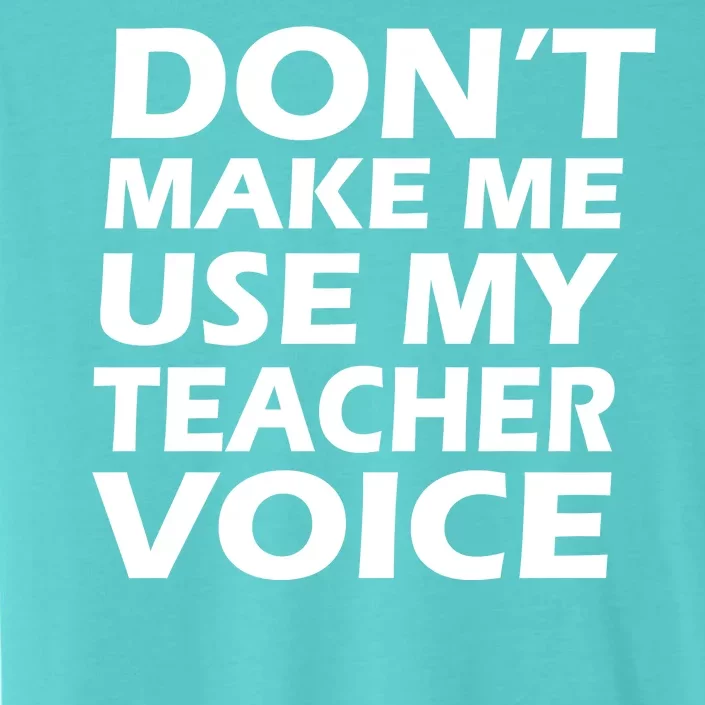 Don't Make Me Use My Teacher Voice ChromaSoft Performance T-Shirt