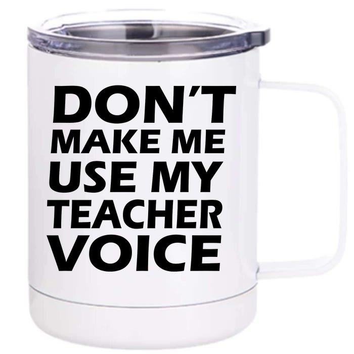 Don't Make Me Use My Teacher Voice Front & Back 12oz Stainless Steel Tumbler Cup