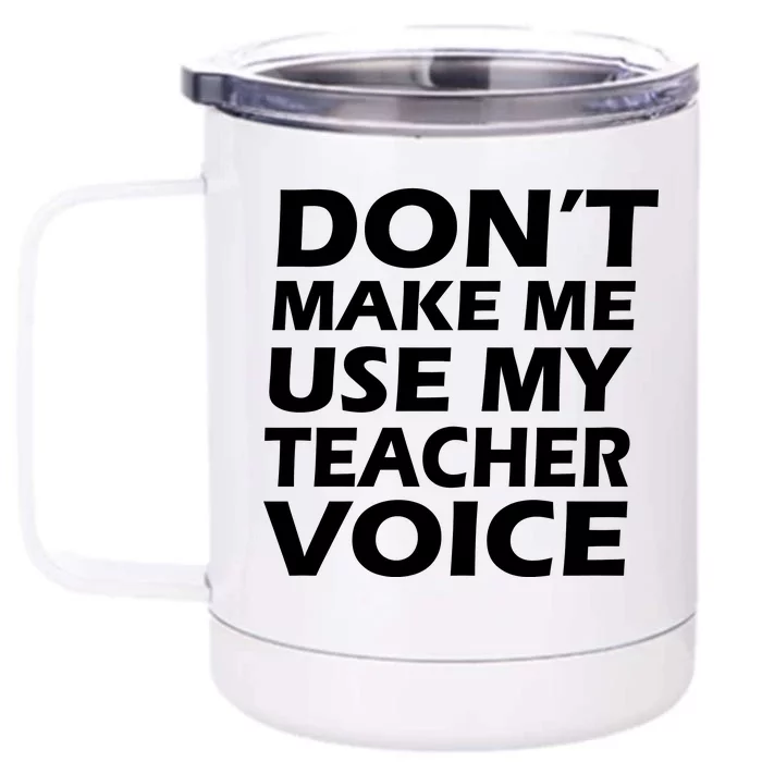 Don't Make Me Use My Teacher Voice Front & Back 12oz Stainless Steel Tumbler Cup