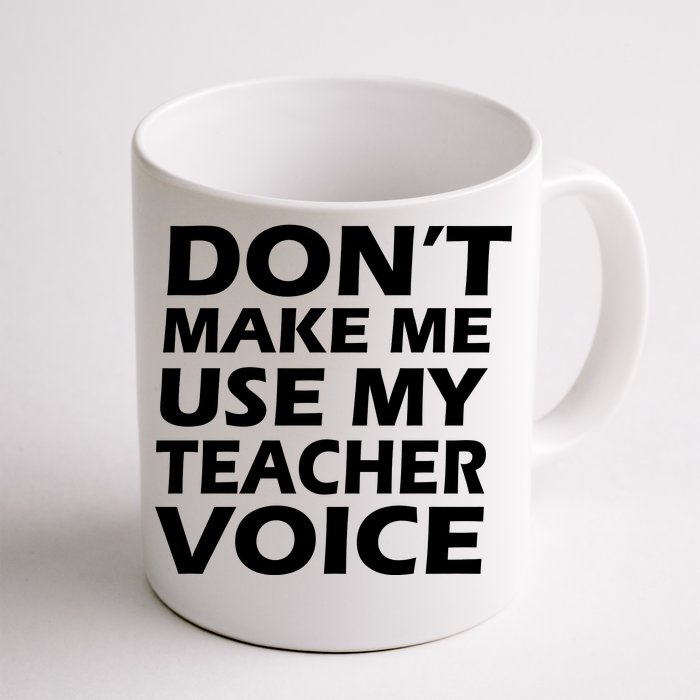 Don't Make Me Use My Teacher Voice Front & Back Coffee Mug