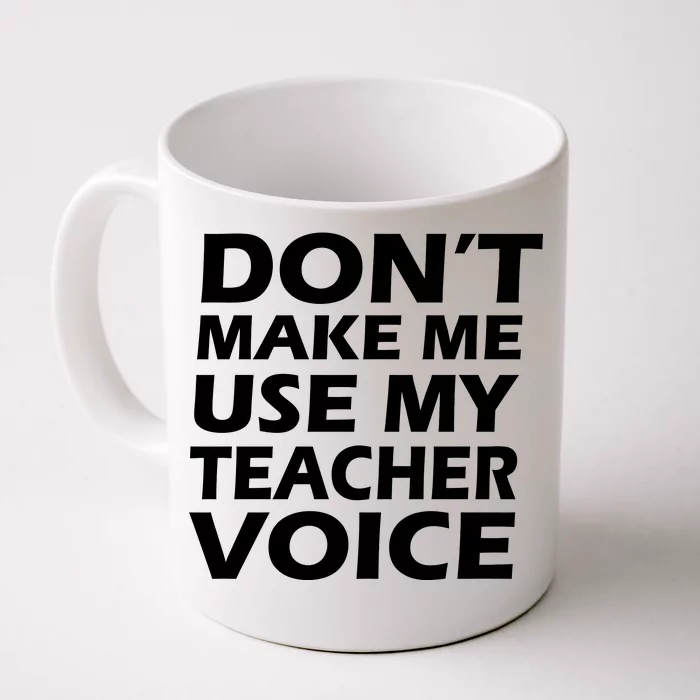 Don't Make Me Use My Teacher Voice Front & Back Coffee Mug