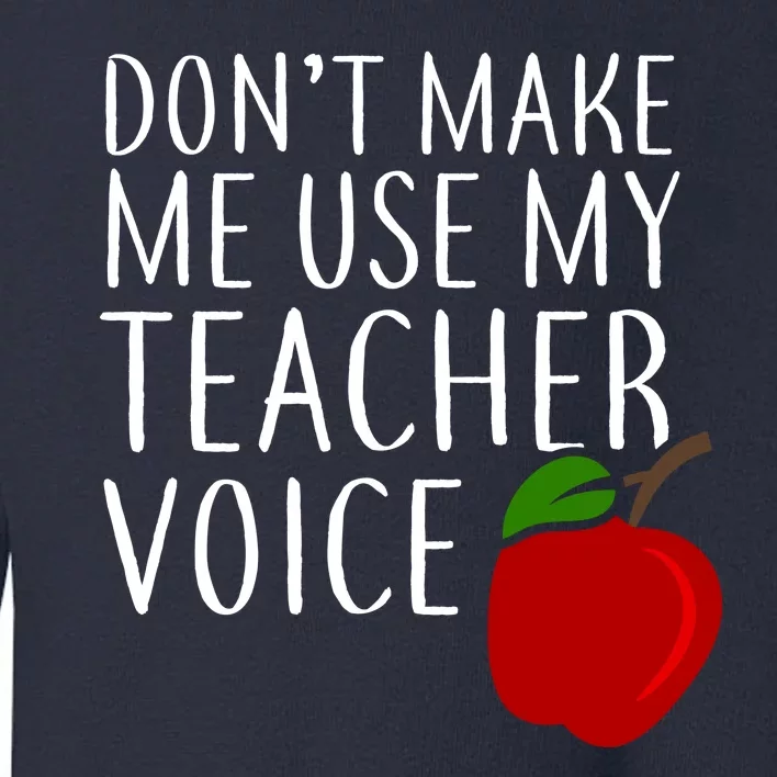 Don't Make Me Use My Teacher Voice Apple Toddler Sweatshirt