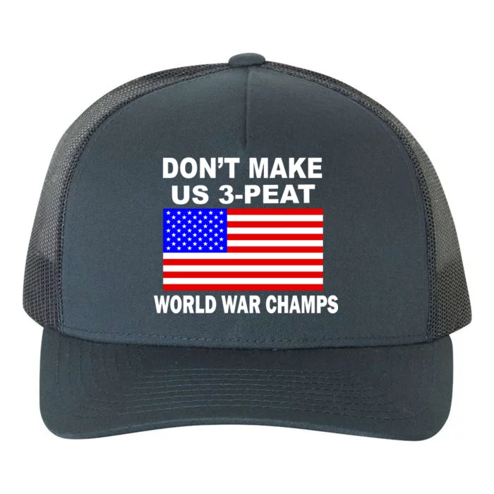 Don't Make Us 3-Peat World War Champs Yupoong Adult 5-Panel Trucker Hat