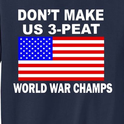 Don't Make Us 3-Peat World War Champs Sweatshirt