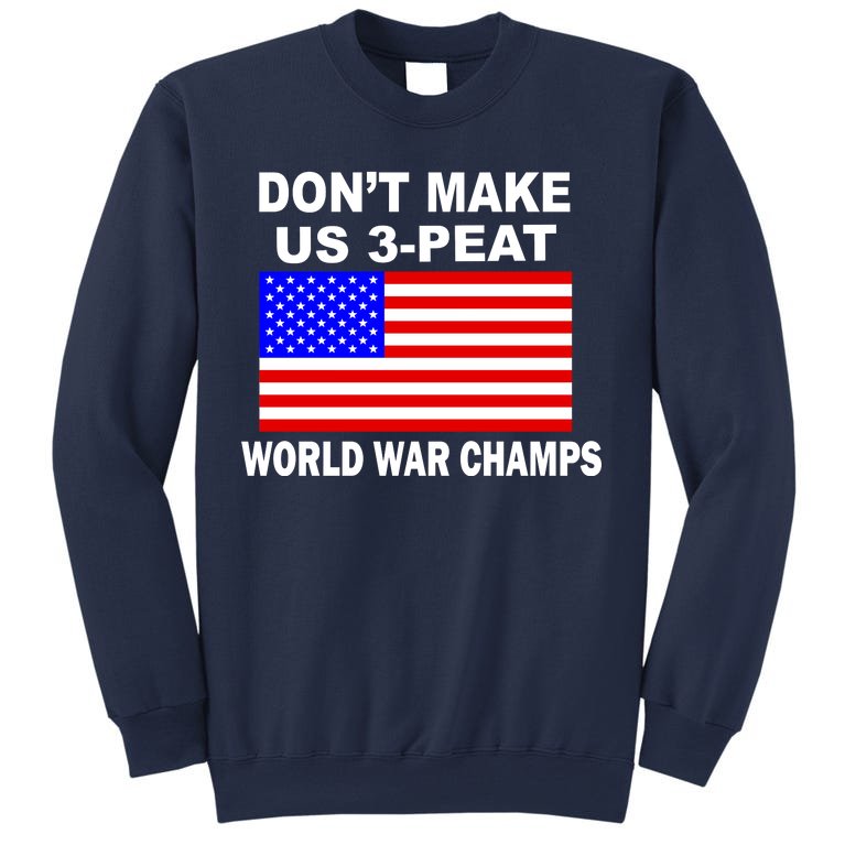 Don't Make Us 3-Peat World War Champs Sweatshirt