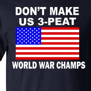 Don't Make Us 3-Peat World War Champs Tall T-Shirt