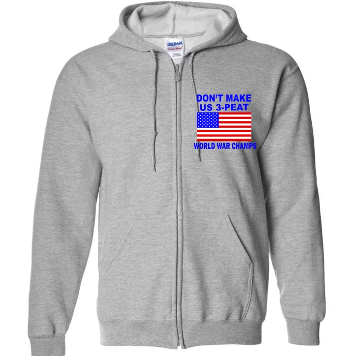 Don't Make Us 3-Peat World War Champs Full Zip Hoodie