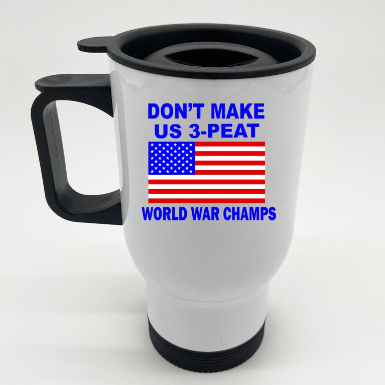 Don't Make Us 3-Peat World War Champs Stainless Steel Travel Mug