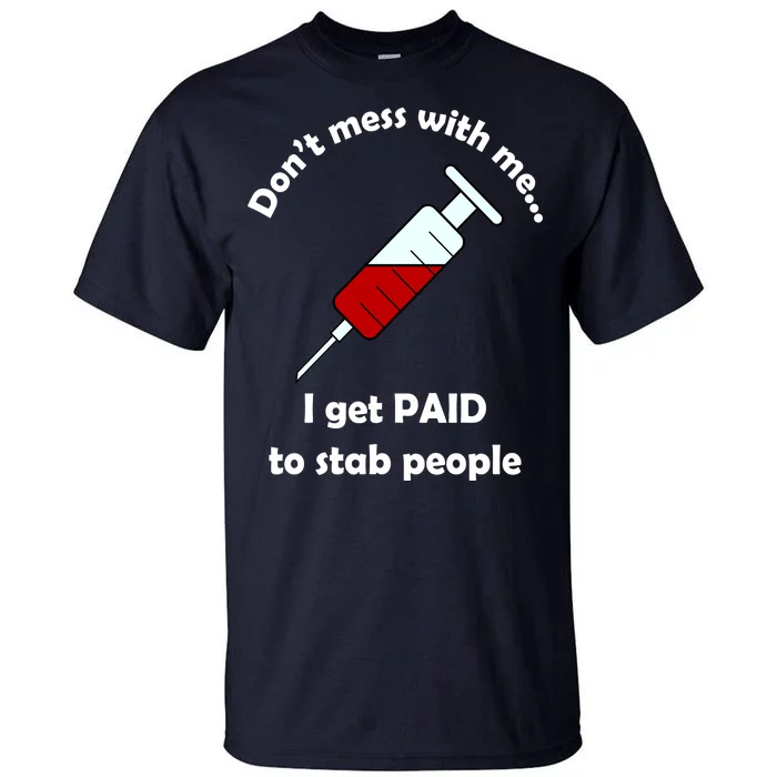 Don't Mess With Me I Get Paid To Stab People Tall T-Shirt