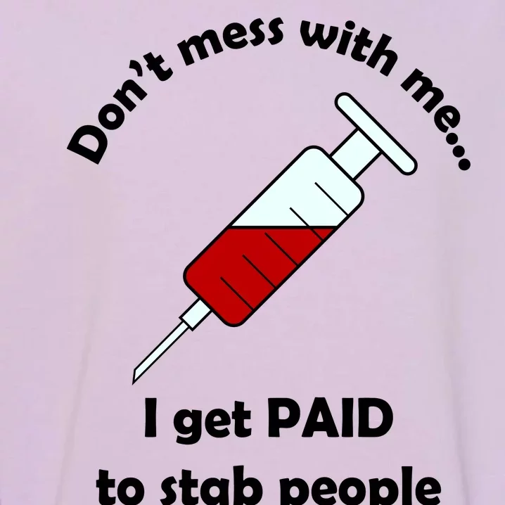 Don't Mess With Me I Get Paid To Stab People Garment-Dyed Sweatshirt