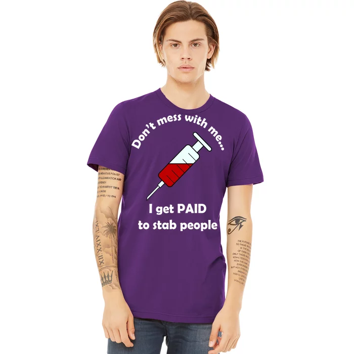 Don't Mess With Me I Get Paid To Stab People Premium T-Shirt