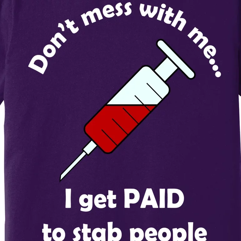 Don't Mess With Me I Get Paid To Stab People Premium T-Shirt