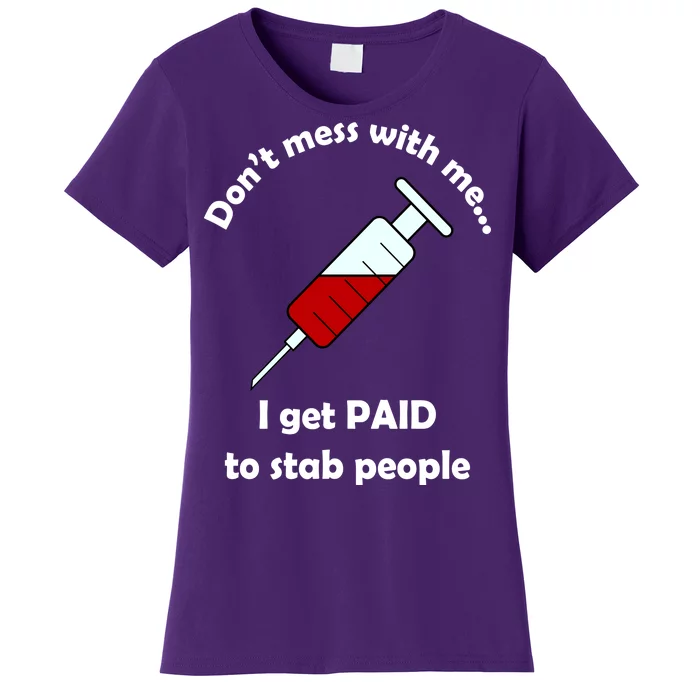 Don't Mess With Me I Get Paid To Stab People Women's T-Shirt