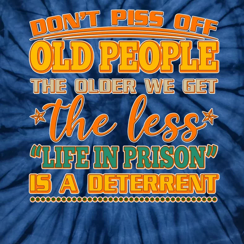 Don't Piss Off Old People The Less Life in Prison Is A Deterrent Tie-Dye T-Shirt