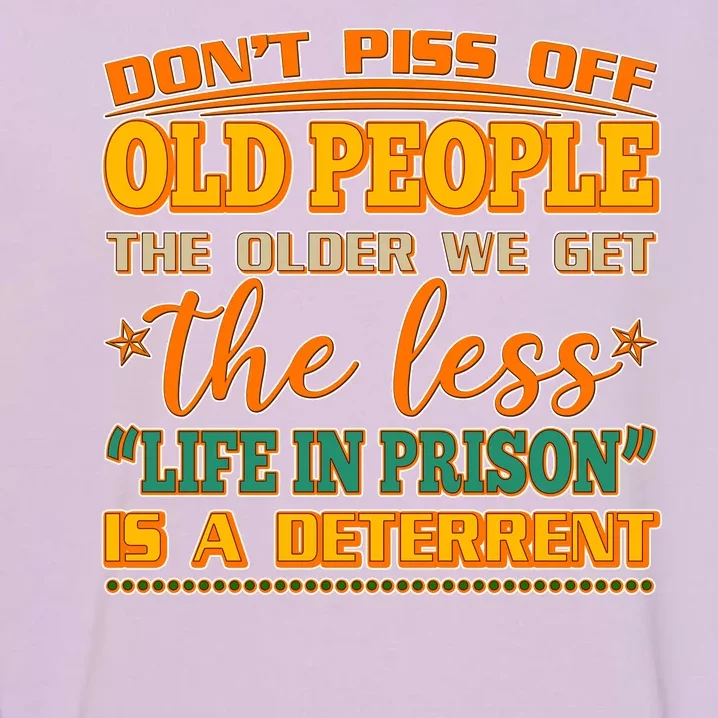 Don't Piss Off Old People The Less Life in Prison Is A Deterrent Garment-Dyed Sweatshirt