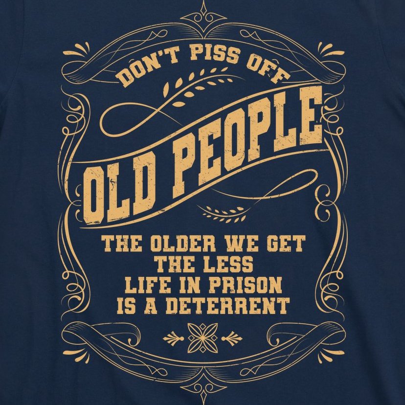 Don't Piss Off Old People We Get Less Life In Prison T-Shirt